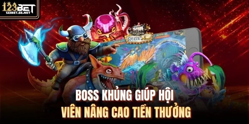 Boss khủng giúp hội viên nâng cao tiền thưởng