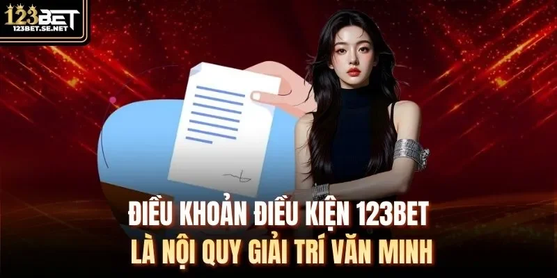 Điều khoản điều kiện 123Bet là nội quy giải trí văn minh