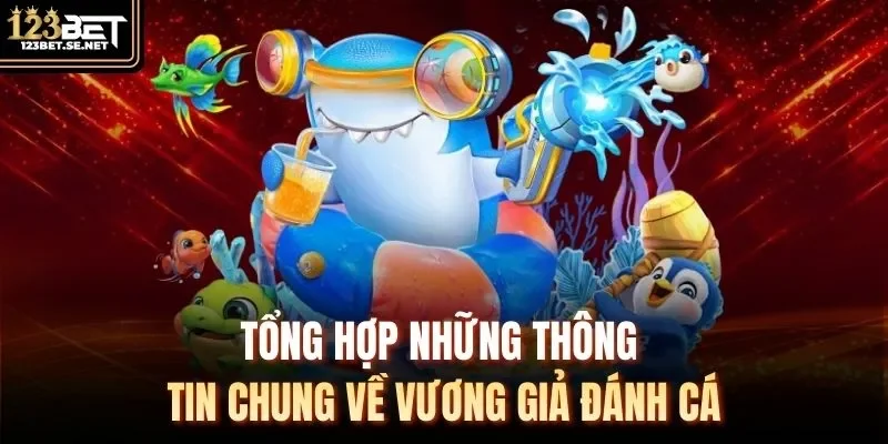 Tổng hợp những thông tin chung về Vương Giả Đánh Cá